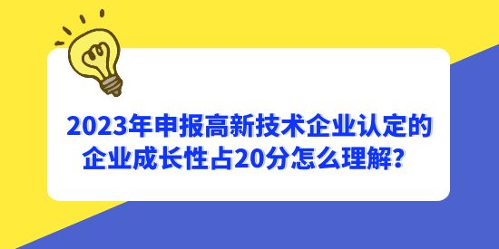 2023年申報高新技術企業(yè)認定的企業(yè)成長性占20分怎么理解？