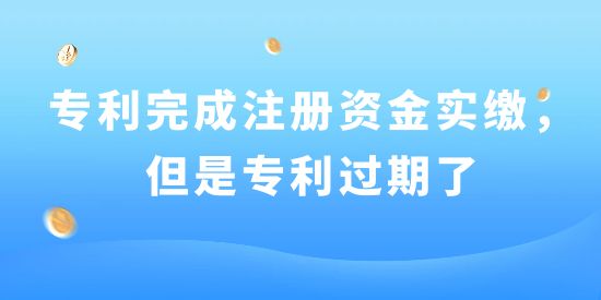 已用專利完成注冊(cè)資金實(shí)繳，但是專利過期了！