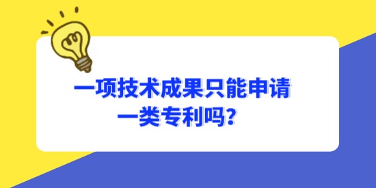 一項技術(shù)成果只能申請一類專利嗎？