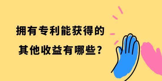 擁有專利能獲得的其他收益有哪些？